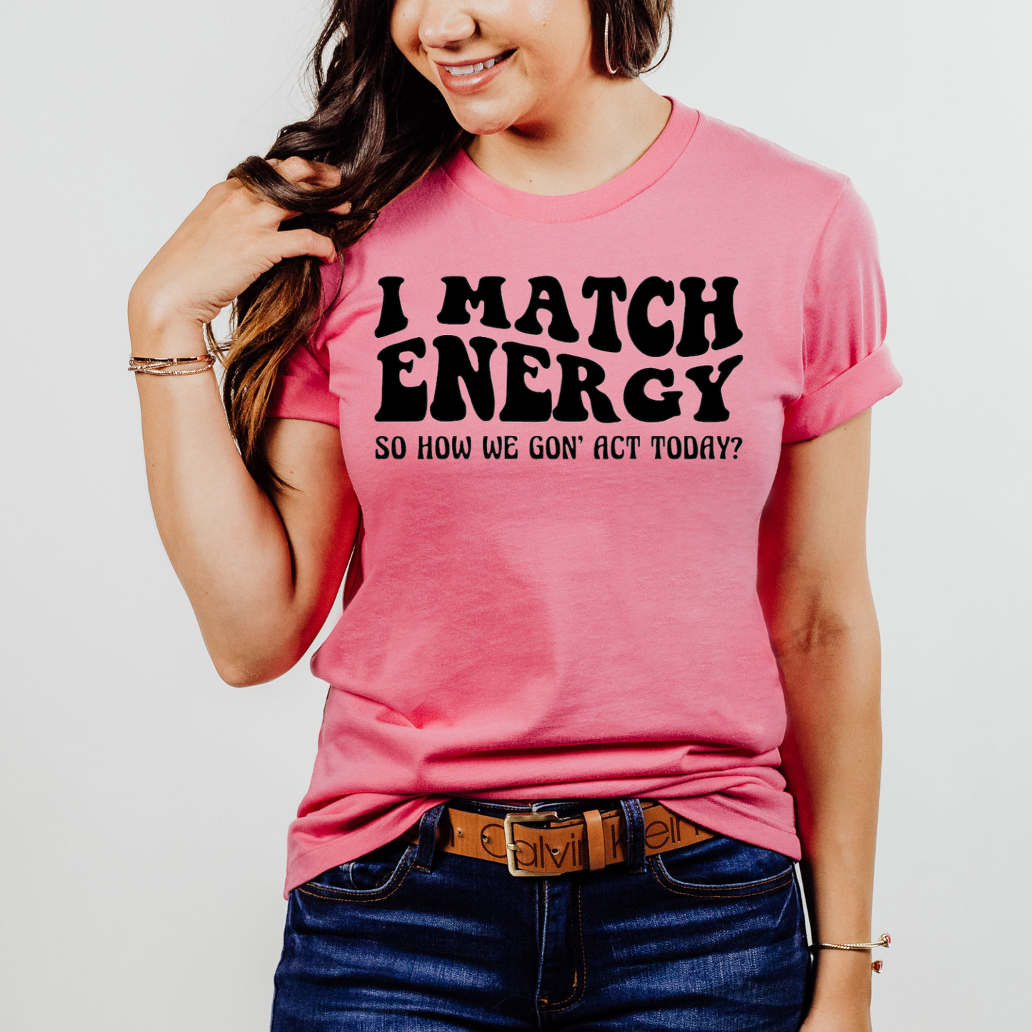 I Match Energy So How We Gonna Act Today-Adult