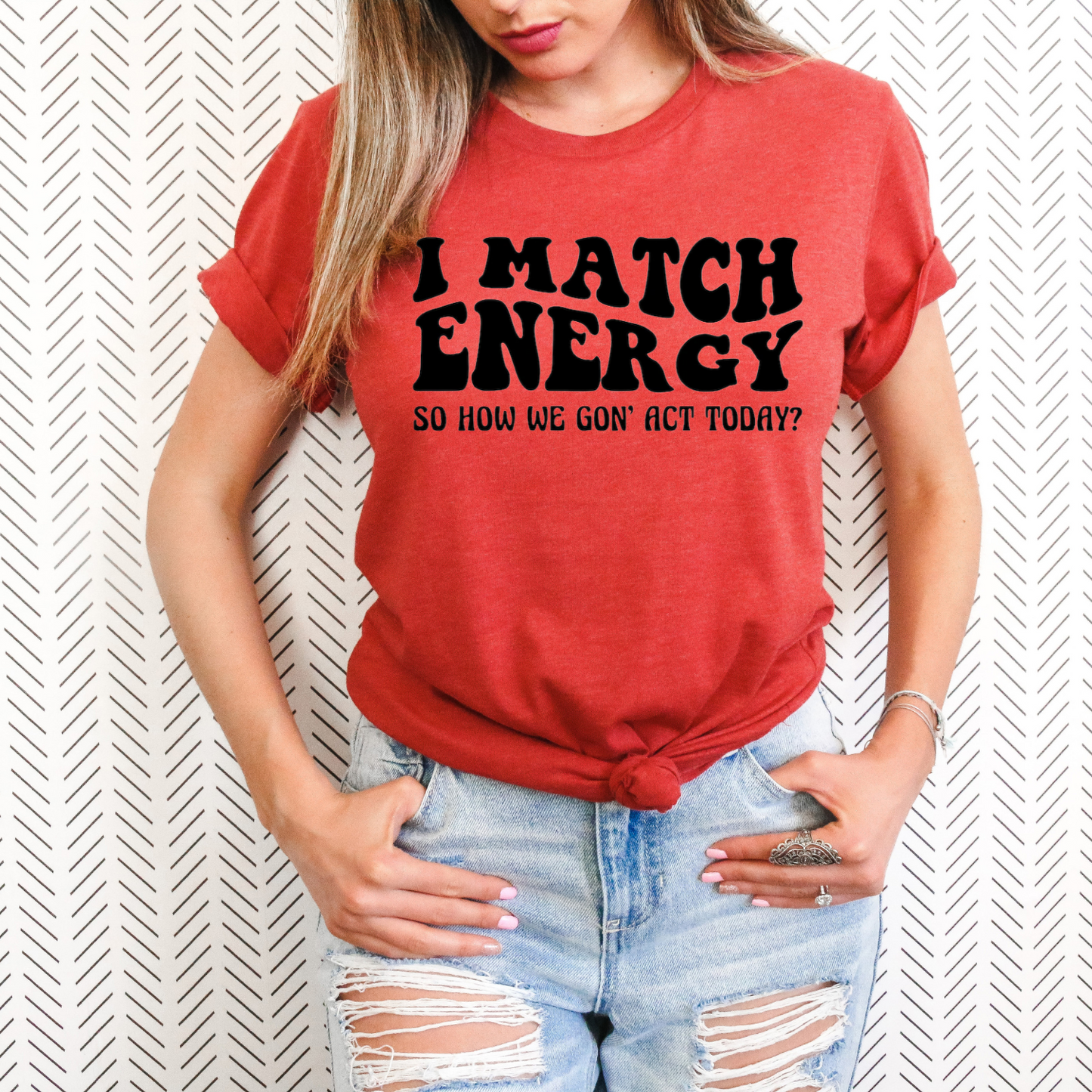 I Match Energy So How We Gonna Act Today-Adult